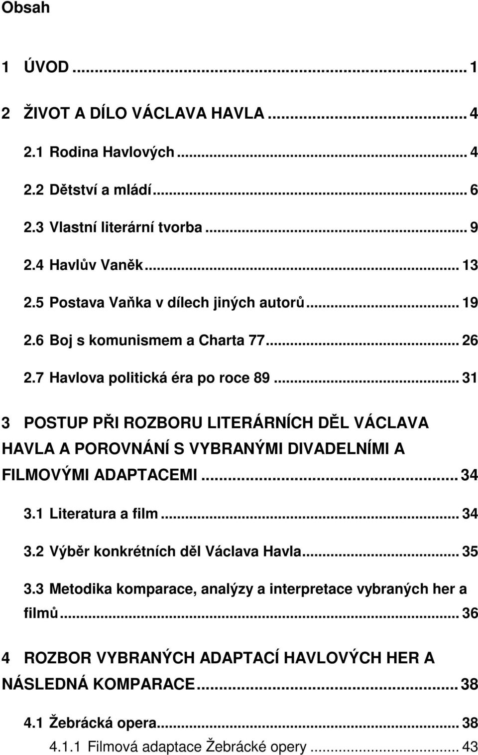 .. 31 3 POSTUP PŘI ROZBORU LITERÁRNÍCH DĚL VÁCLAVA HAVLA A POROVNÁNÍ S VYBRANÝMI DIVADELNÍMI A FILMOVÝMI ADAPTACEMI... 34 3.1 Literatura a film... 34 3.2 Výběr konkrétních děl Václava Havla.