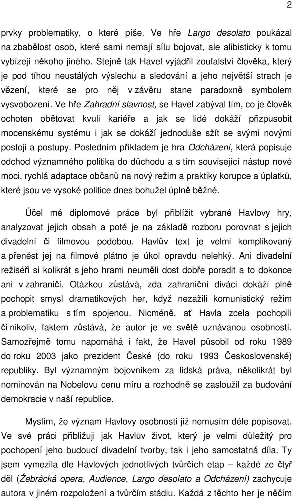 Ve hře Zahradní slavnost, se Havel zabýval tím, co je člověk ochoten obětovat kvůli kariéře a jak se lidé dokáží přizpůsobit mocenskému systému i jak se dokáží jednoduše sžít se svými novými postoji