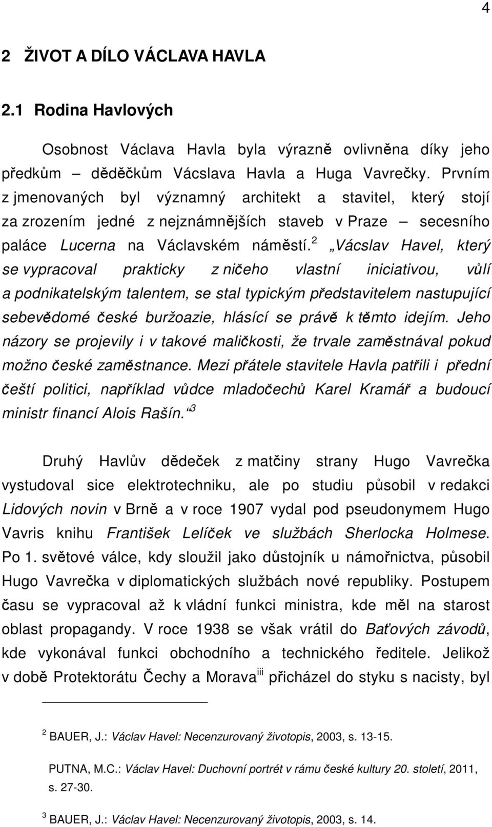 2 Vácslav Havel, který se vypracoval prakticky z ničeho vlastní iniciativou, vůlí a podnikatelským talentem, se stal typickým představitelem nastupující sebevědomé české buržoazie, hlásící se právě k