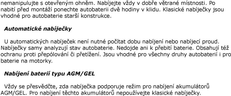 Nabíječky samy analyzují stav autobaterie. Nedojde ani k přebití baterie. Obsahují též ochranu proti přepólování či přetížení.