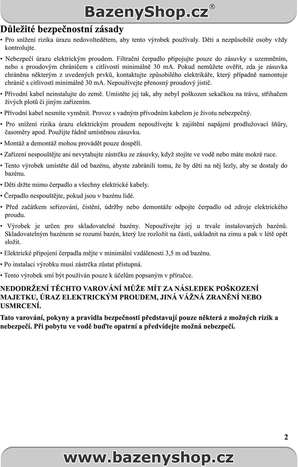 Pokud nemůžete ověřit, zda je zásuvka chráněna některým z uvedených prvků, kontaktujte způsobilého elektrikáře, který případně namontuje chránič s citlivostí minimálně 30 ma.