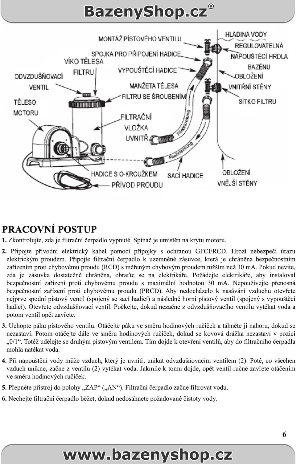 Připojte filtrační čerpadlo k uzemněné zásuvce, která je chráněna bezpečnostním zařízením proti chybovému proudu (RCD) s měřeným chybovým proudem nižším než 30 ma.