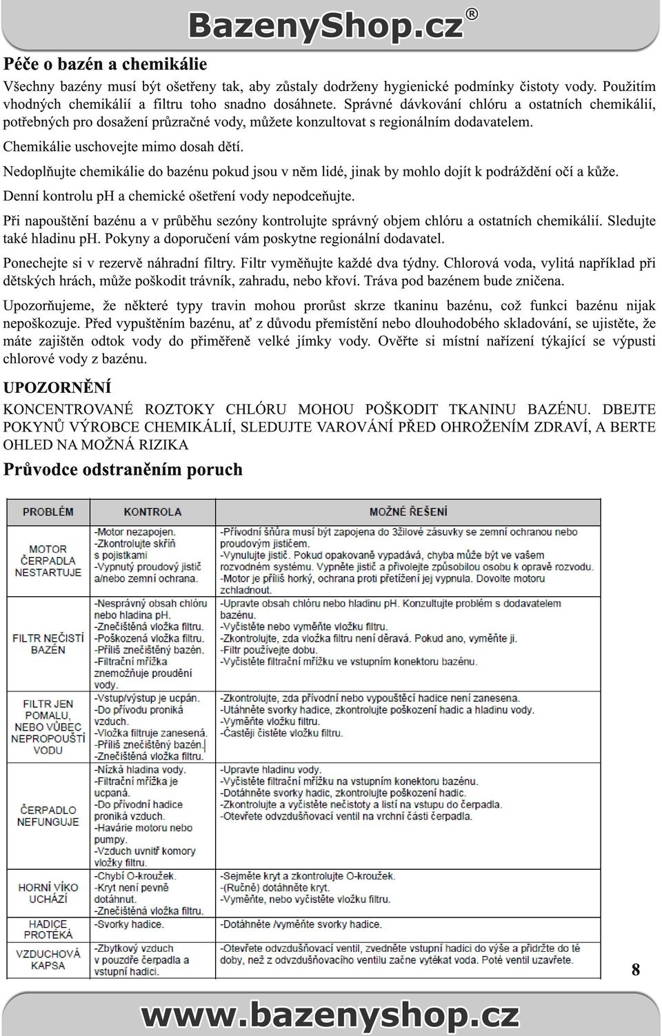 Nedoplňujte chemikálie do bazénu pokud jsou v něm lidé, jinak by mohlo dojít k podráždění očí a kůže. Denní kontrolu ph a chemické ošetření vody nepodceňujte.