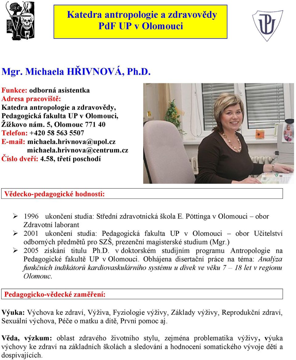 hrivnova@upol.cz michaela.hrivnova@centrum.cz Číslo dveří: 4.58, třetí poschodí Vědecko-pedagogické hodnosti: 1996 ukončení studia: Střední zdravotnická škola E.