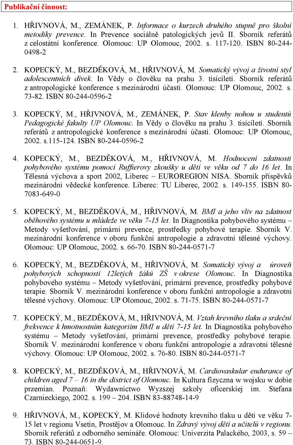 Sborník referátů z antropologické konference s mezinárodní účastí. Olomouc: UP Olomouc, 2002. s. 73-82. ISBN 80-244-0596-2 3. KOPECKÝ, M., HŘIVNOVÁ, M., ZEMÁNEK, P.