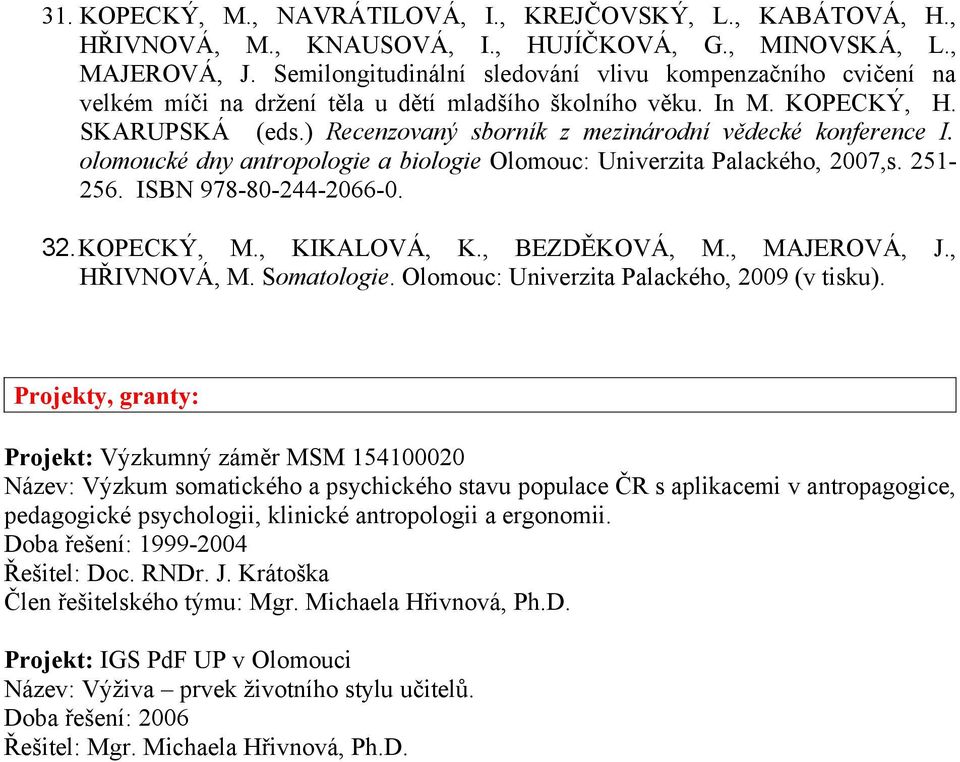 ) Recenzovaný sborník z mezinárodní vědecké konference I. olomoucké dny antropologie a biologie Olomouc: Univerzita Palackého, 2007,s. 251-256. ISBN 978-80-244-2066-0. 32.KOPECKÝ, M., KIKALOVÁ, K.