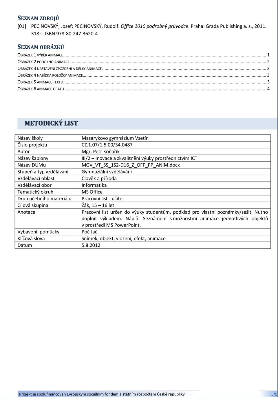 .. 4 METODICKÝ LIST Název školy Masarykovo gymnázium Vsetín Číslo projektu CZ.1.07/1.5.00/34.0487 Autor Mgr.