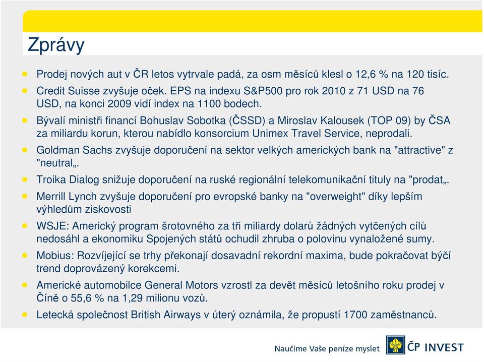 Bývalí ministři financí Bohuslav Sobotka (ČSSD) a Miroslav Kalousek (TOP 09) by ČSA za miliardu korun, kterou nabídlo konsorcium Unimex Travel Service, neprodali.