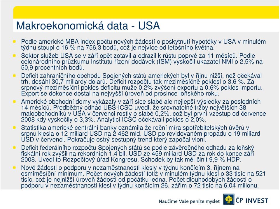 Deficit zahraničního obchodu Spojených států amerických byl v říjnu nižší, než očekával trh, dosáhl 30,7 miliardy dolarů. Deficit rozpočtu tak meziměsíčně poklesl o 3,6 %.