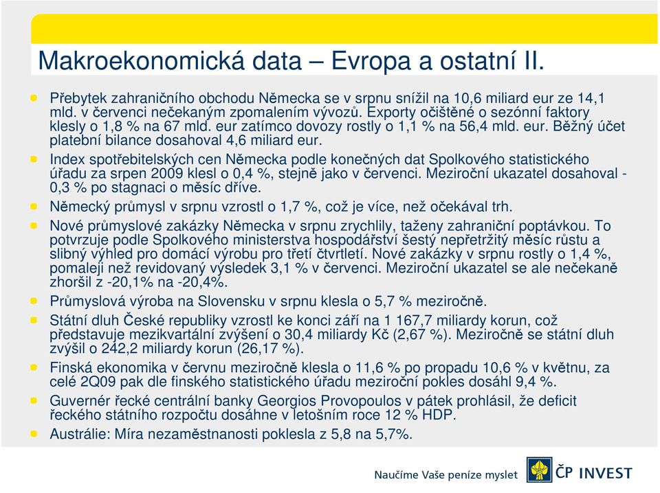 Index spotřebitelských cen Německa podle konečných dat Spolkového statistického úřadu za srpen 2009 klesl o 0,4 %, stejně jako v červenci.