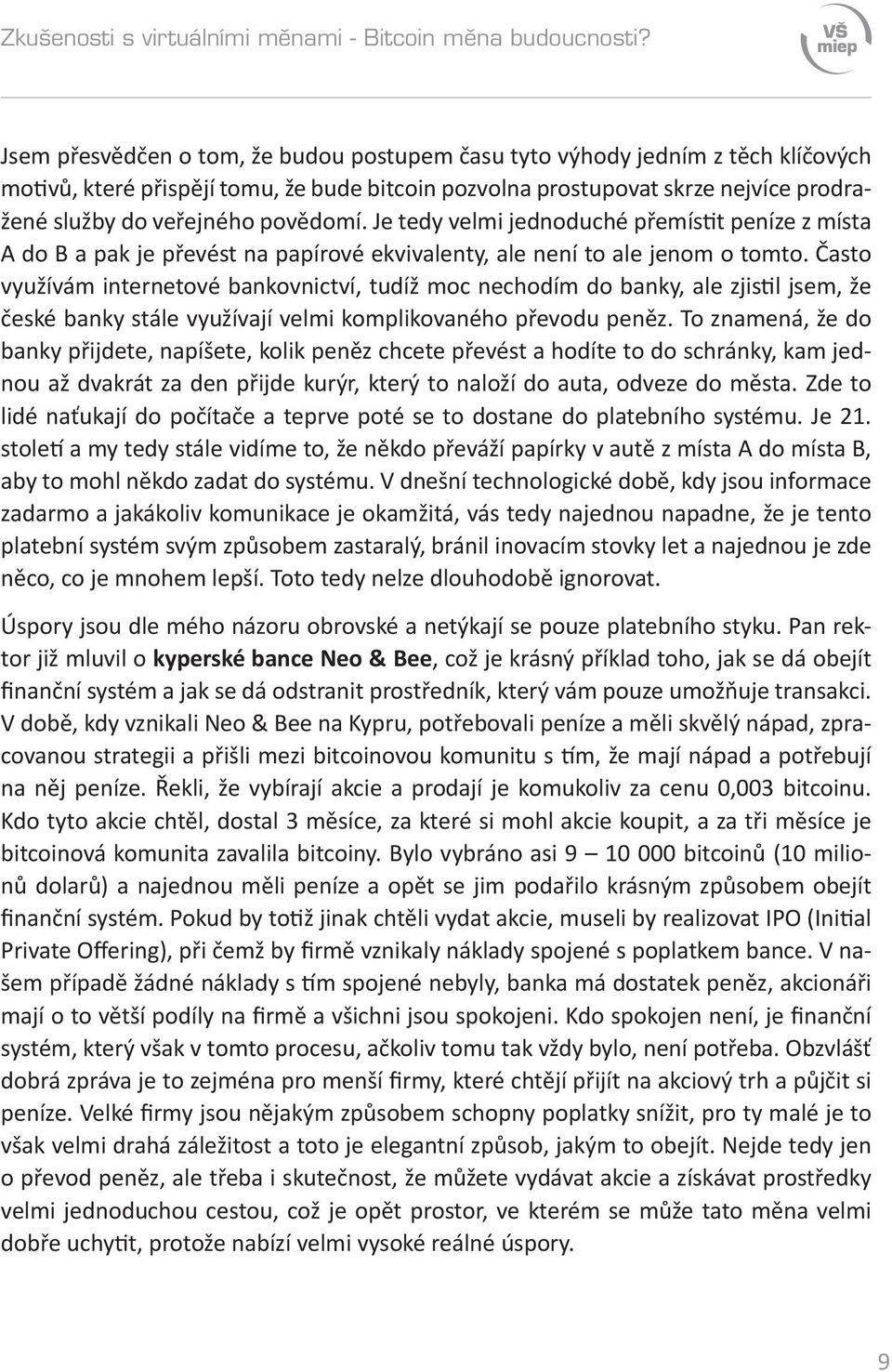 povědomí. Je tedy velmi jednoduché přemístit peníze z místa A do B a pak je převést na papírové ekvivalenty, ale není to ale jenom o tomto.