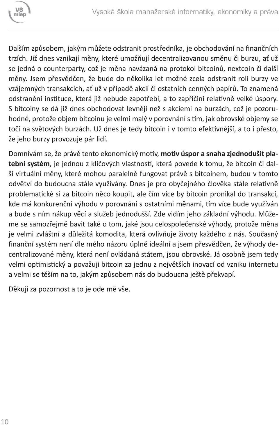 Jsem přesvědčen, že bude do několika let možné zcela odstranit roli burzy ve vzájemných transakcích, ať už v případě akcií či ostatních cenných papírů.