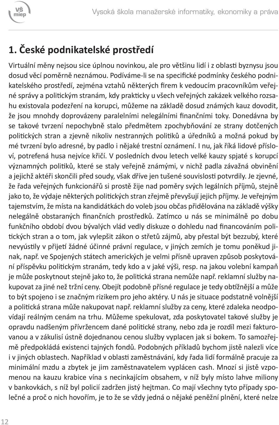 Podíváme-li se na specifické podmínky českého podnikatelského prostředí, zejména vztahů některých firem k vedoucím pracovníkům veřejné správy a politickým stranám, kdy prakticky u všech veřejných