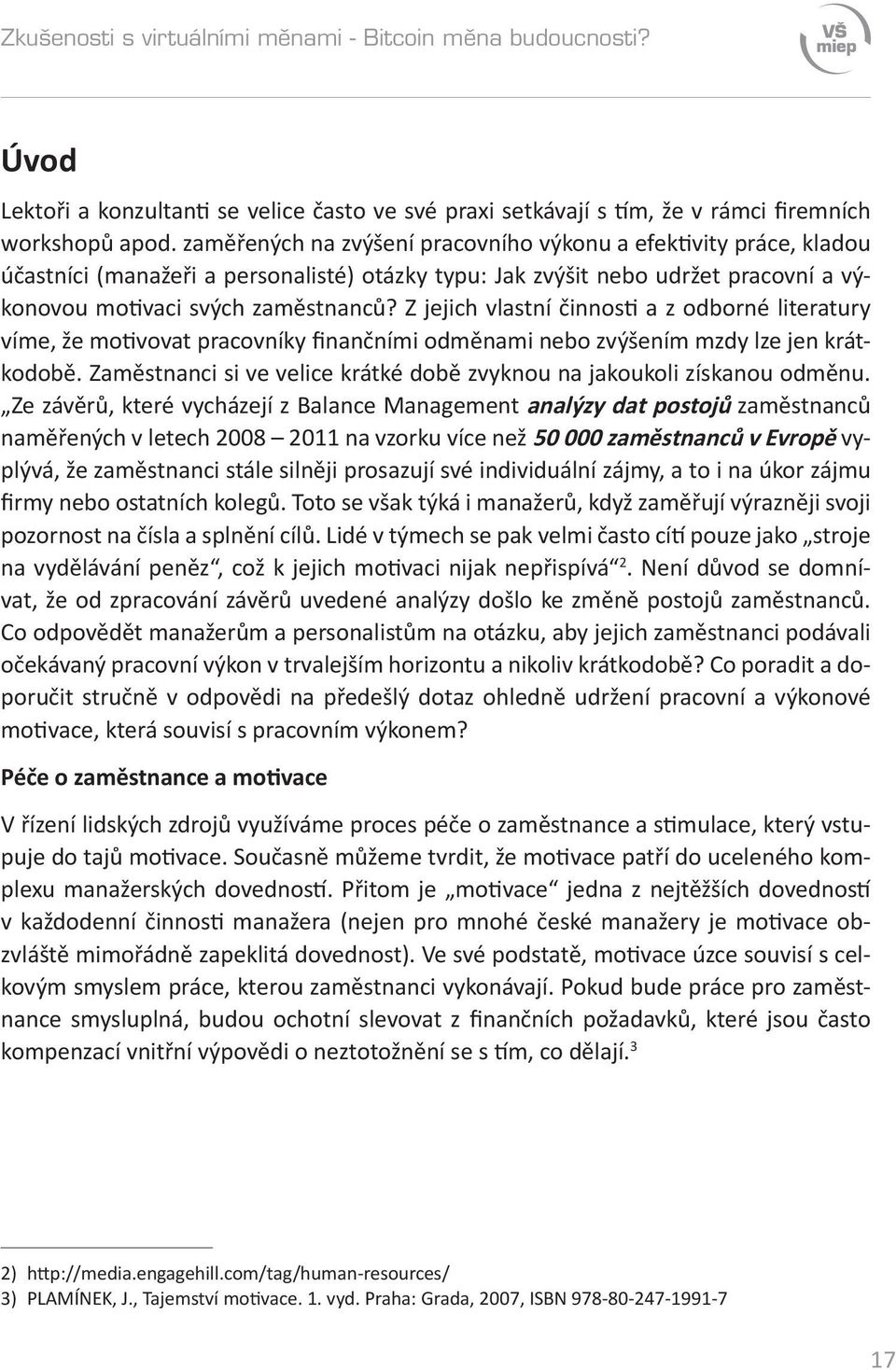 Z jejich vlastní činnosti a z odborné literatury víme, že motivovat pracovníky finančními odměnami nebo zvýšením mzdy lze jen krátkodobě.