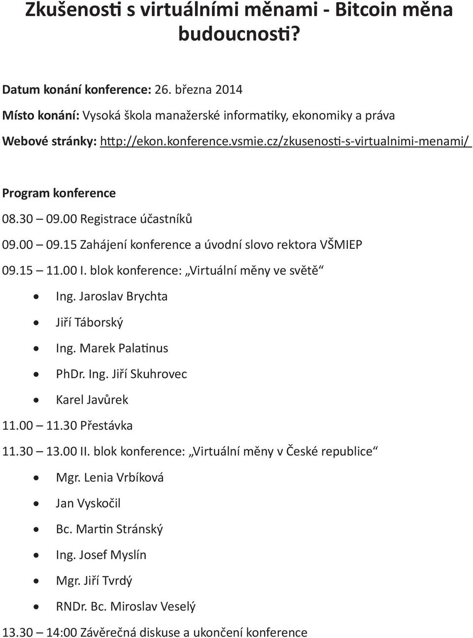 00 Registrace účastníků 09.00 09.15 Zahájení konference a úvodní slovo rektora VŠMIEP 09.15 11.00 I. blok konference: Virtuální měny ve světě Ing. Jaroslav Brychta Jiří Táborský Ing.