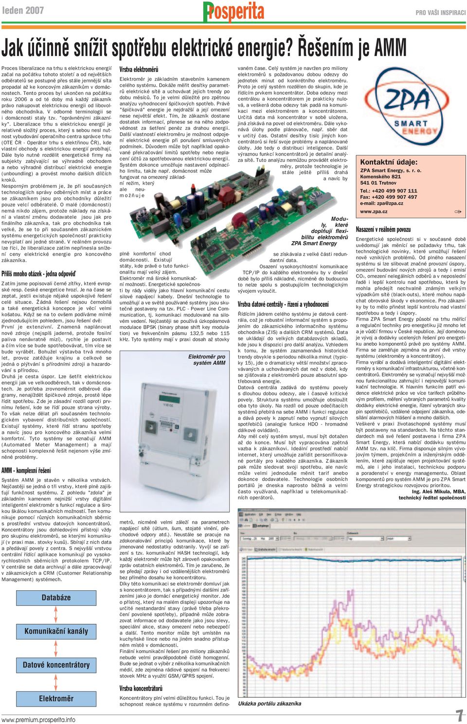 dom cnostech. Tento proces byl ukonëen na poë tku roku 2006 a od tè doby m kaûd z kaznìk pr vo nakupovat elektrickou energii od libovolnèho obchodnìka.