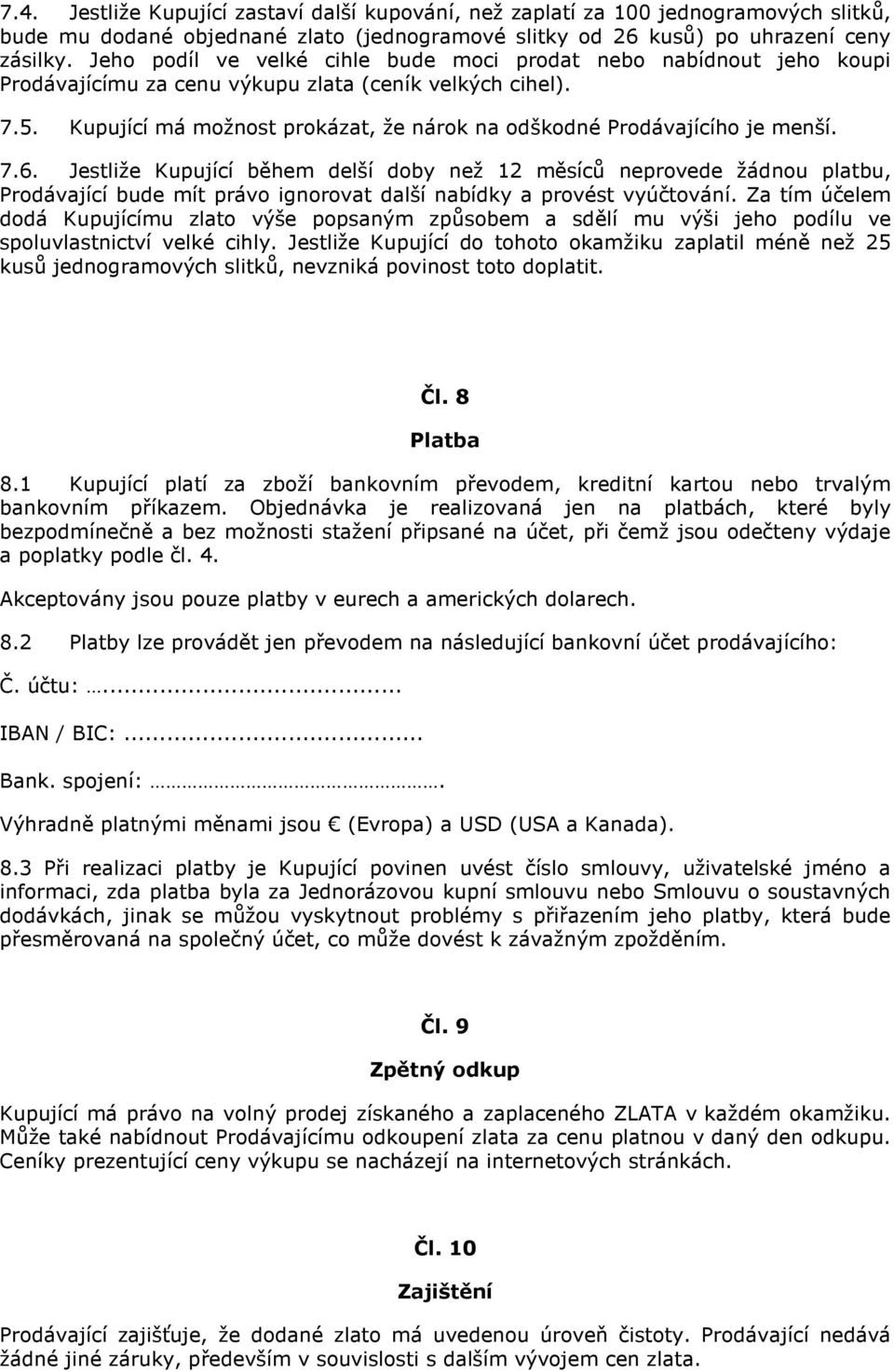 Kupující má možnost prokázat, že nárok na odškodné Prodávajícího je menší. 7.6.