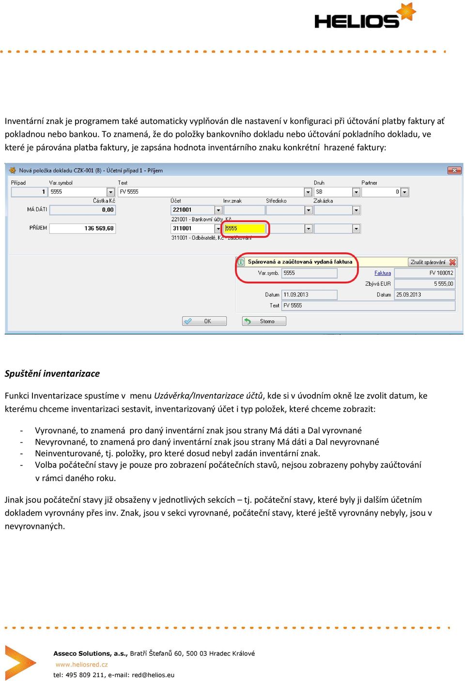 inventarizace Funkci Inventarizace spustíme v menu Uzávěrka/Inventarizace účtů, kde si v úvodním okně lze zvolit datum, ke kterému chceme inventarizaci sestavit, inventarizovaný účet i typ položek,