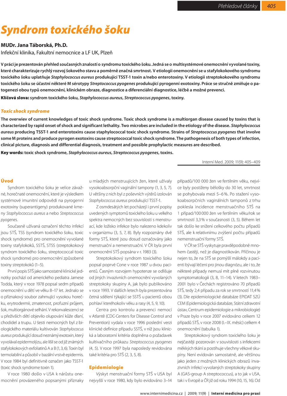 V etiologii onemocnění se u stafylokokového syndromu toxického šoku uplatňuje Staphylococcus aureus produkující TSST-1 toxin a/nebo enterotoxiny.