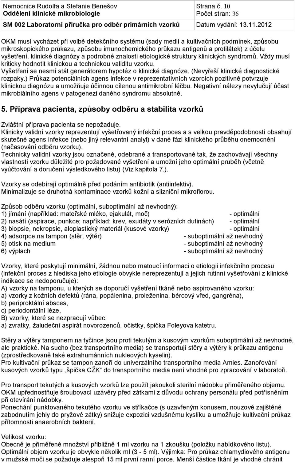 klinické diagnózy a podrobné znalosti etiologické struktury klinických syndromů. Vždy musí kriticky hodnotit klinickou a technickou validitu vzorku.