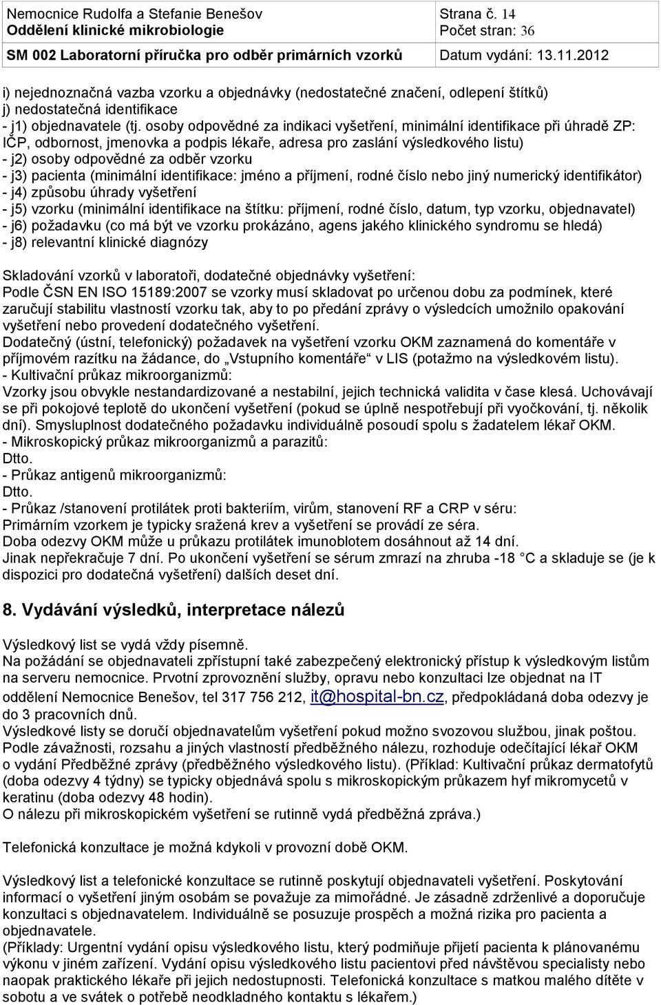 j3) pacienta (minimální identifikace: jméno a příjmení, rodné číslo nebo jiný numerický identifikátor) - j4) způsobu úhrady vyšetření - j5) vzorku (minimální identifikace na štítku: příjmení, rodné