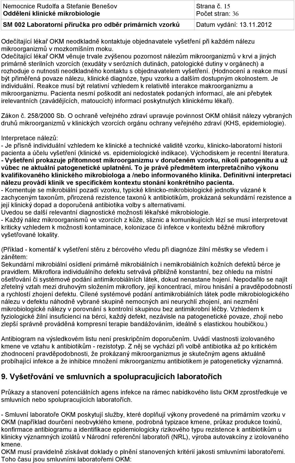 nutnosti neodkladného kontaktu s objednavatelem vyšetření. (Hodnocení a reakce musí být přiměřená povaze nálezu, klinické diagnóze, typu vzorku a dalším dostupným okolnostem. Je individuální.