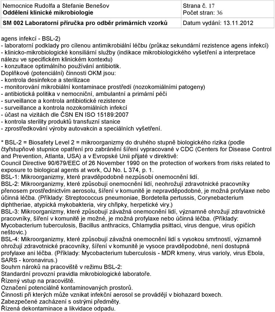 mikrobiologického vyšetření a interpretace nálezu ve specifickém klinickém kontextu) - konzultace optimálního používání antibiotik.