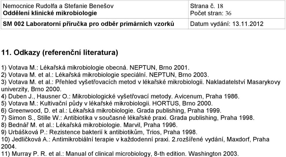 5) Votava M.: Kultivační půdy v lékařské mikrobiologii. HORTUS, Brno 2000. 6) Greenwood, D. et al.: Lékařská mikrobiologie. Grada publishing, Praha 1999. 7) Simon S., Stille W.