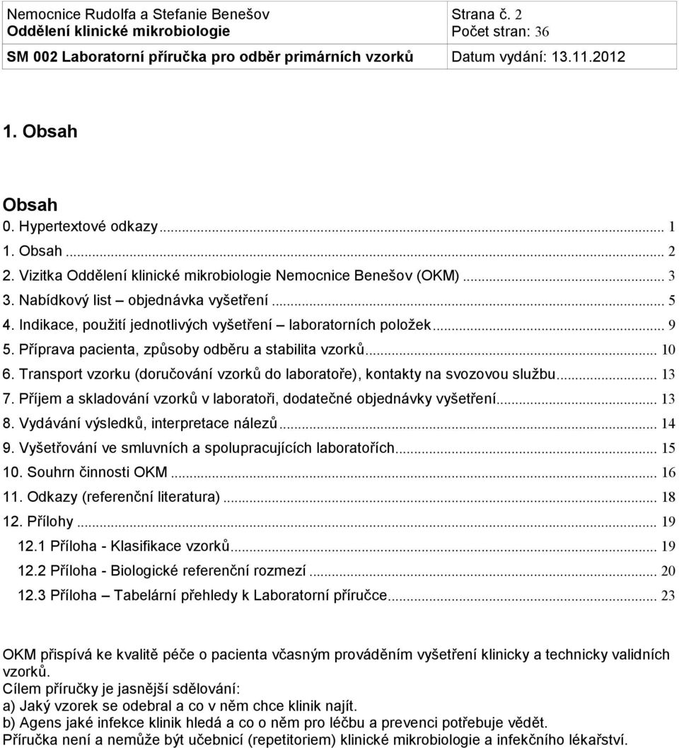 Transport vzorku (doručování vzorků do laboratoře), kontakty na svozovou službu... 13 7. Příjem a skladování vzorků v laboratoři, dodatečné objednávky vyšetření... 13 8.