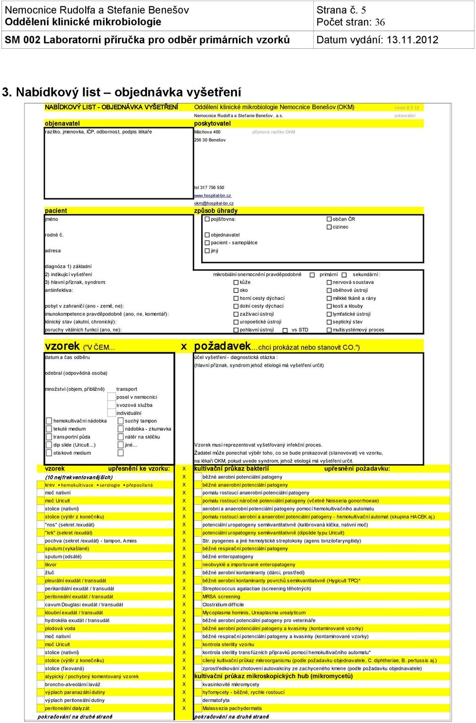 objednavatel pacient - samoplátce adresa jiný diagnóza 1) základní 2) indikující vyšetření mikrobiální onemocnění pravděpodobně primární sekundární : 3) hlavní příznak, syndrom: kůže nervová soustava