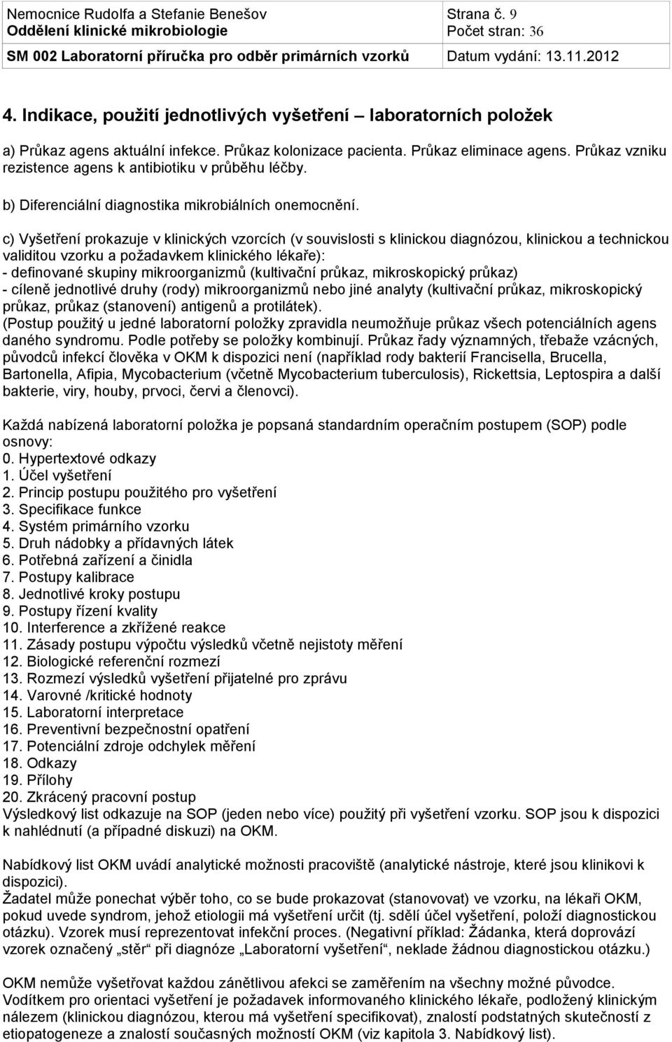 c) Vyšetření prokazuje v klinických vzorcích (v souvislosti s klinickou diagnózou, klinickou a technickou validitou vzorku a požadavkem klinického lékaře): - definované skupiny mikroorganizmů