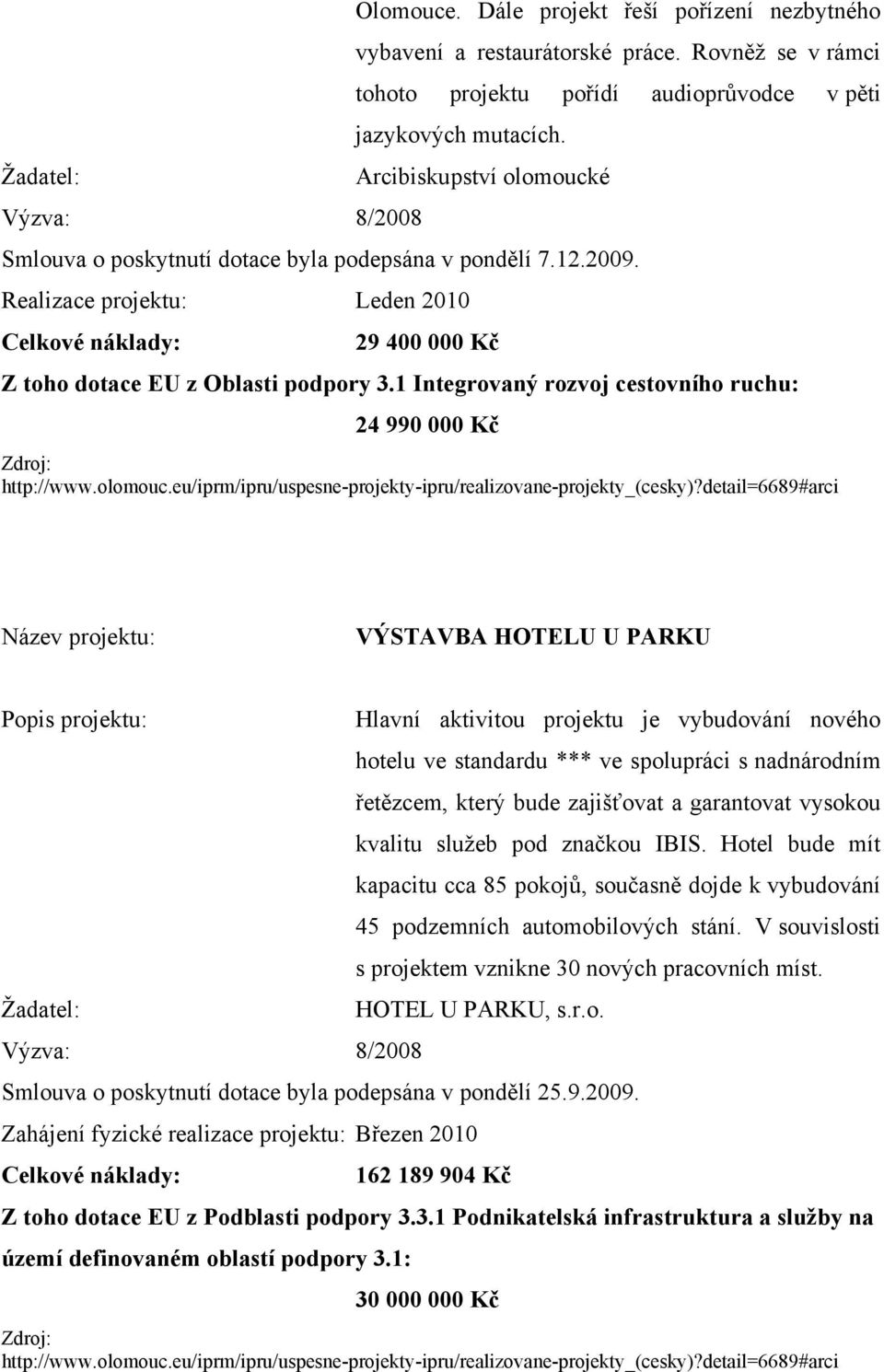 1 Integrovaný rozvoj cestovního ruchu: 24 990 000 Kč Zdroj: http://www.olomouc.eu/iprm/ipru/uspesne-projekty-ipru/realizovane-projekty_(cesky)?