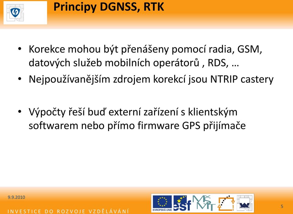 zdrojem korekcí jsou NTRIP castery Výpočty řeší buď externí