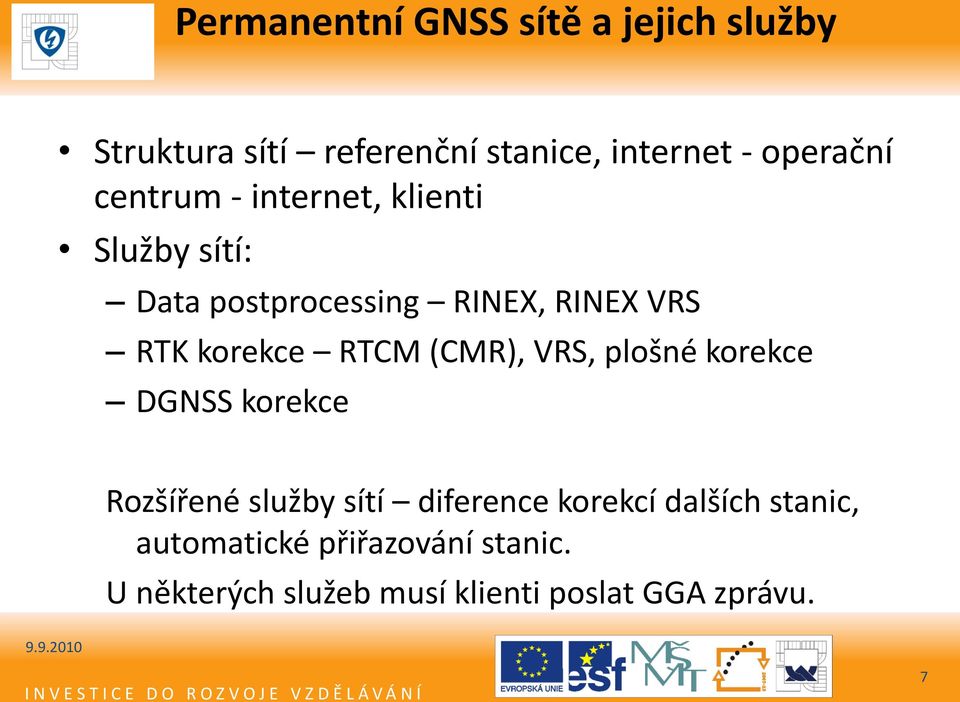 RTCM (CMR), VRS, plošné korekce DGNSS korekce Rozšířené služby sítí diference korekcí