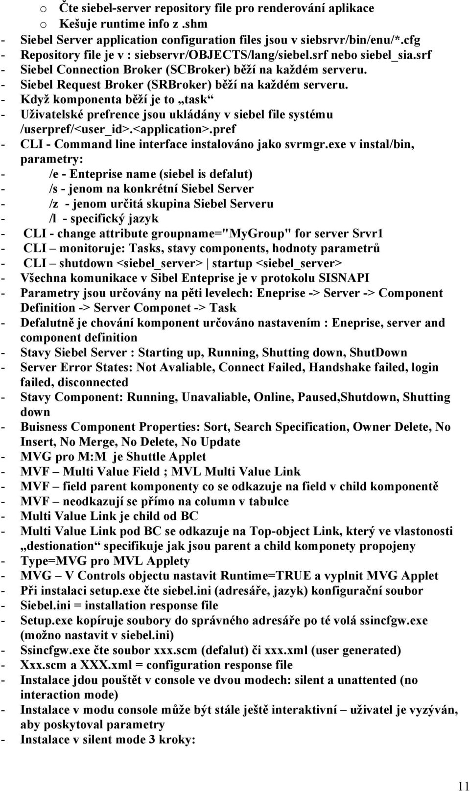 - Siebel Request Broker (SRBroker) běží na každém serveru. - Když komponenta běží je to task - Uživatelské prefrence jsou ukládány v siebel file systému /userpref/<user_id>.<application>.