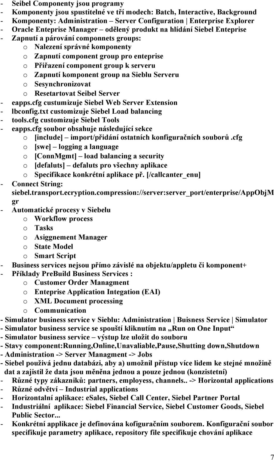 o Zapnutí komponent group na Sieblu Serveru o Sesynchronizovat o Resetartovat Seibel Server - eapps.cfg custumizuje Siebel Web Server Extension - lbconfig.
