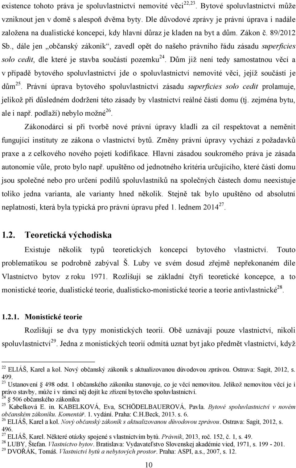 , dále jen občanský zákoník, zavedl opět do našeho právního řádu zásadu superficies solo cedit, dle které je stavba součástí pozemku 24.