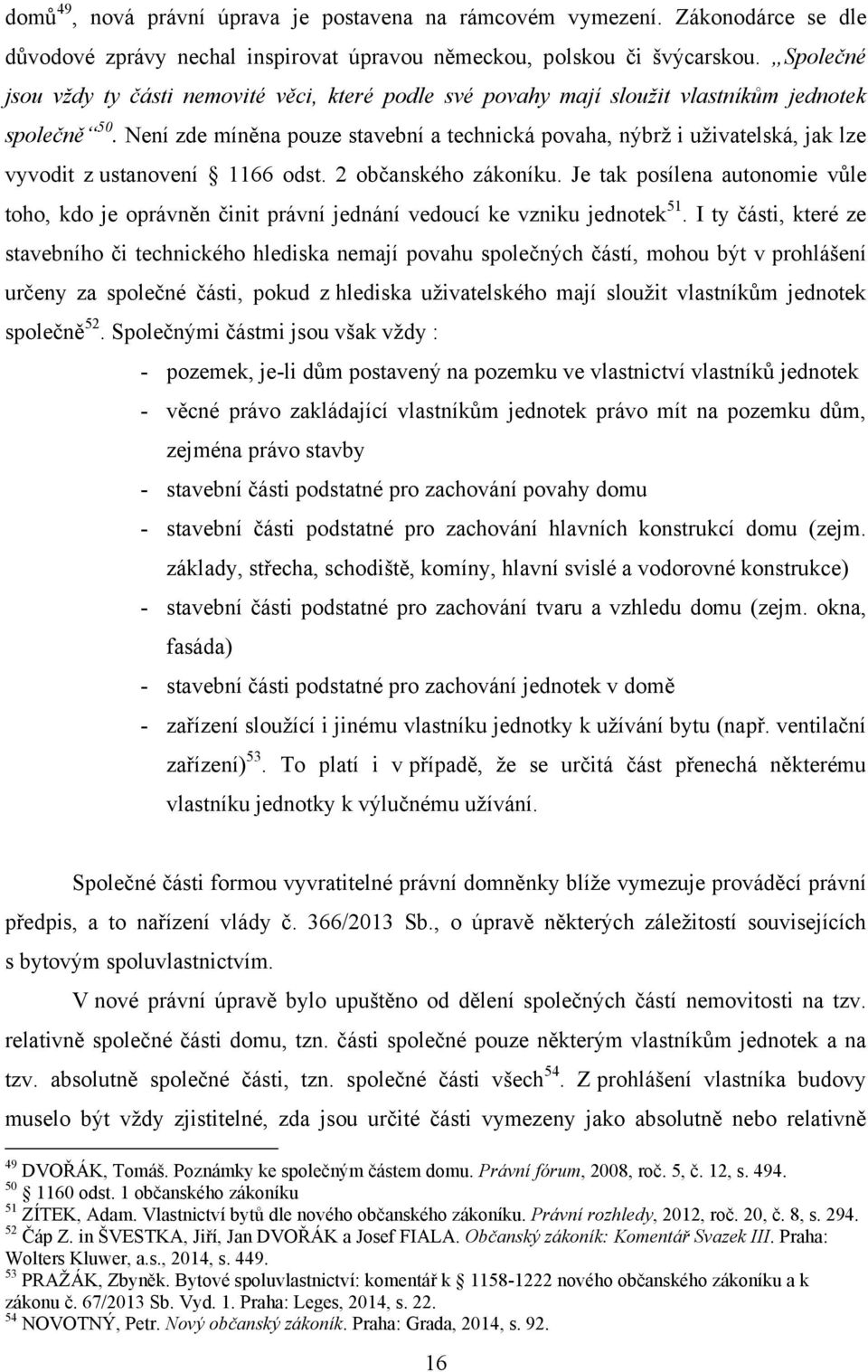 Není zde míněna pouze stavební a technická povaha, nýbrţ i uţivatelská, jak lze vyvodit z ustanovení 1166 odst. 2 občanského zákoníku.