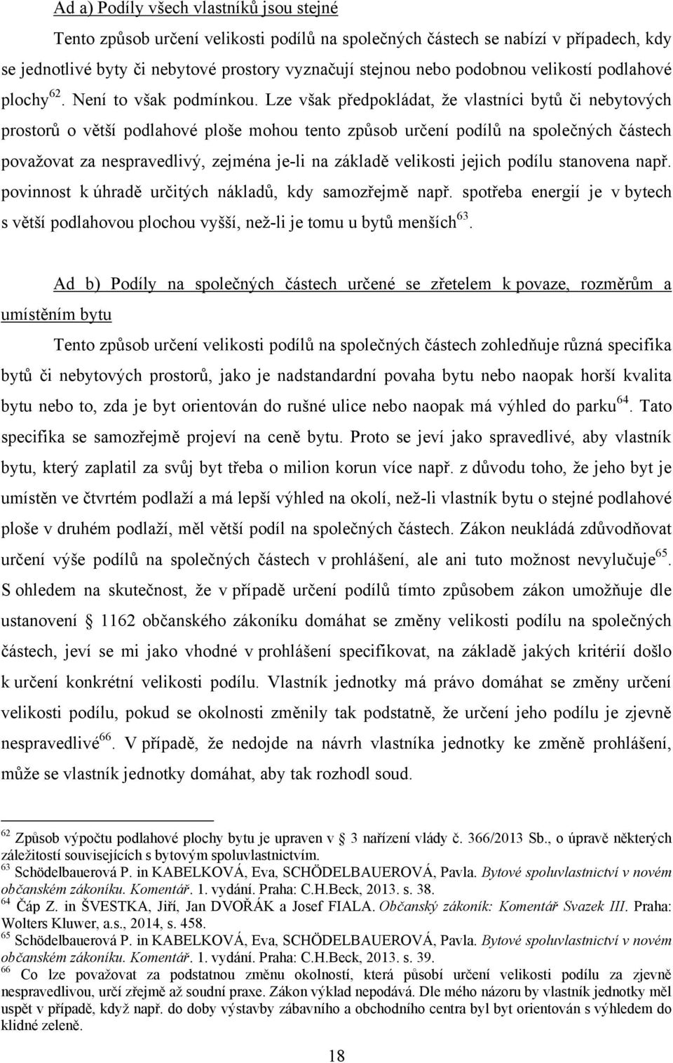 Lze však předpokládat, ţe vlastníci bytů či nebytových prostorů o větší podlahové ploše mohou tento způsob určení podílů na společných částech povaţovat za nespravedlivý, zejména je-li na základě