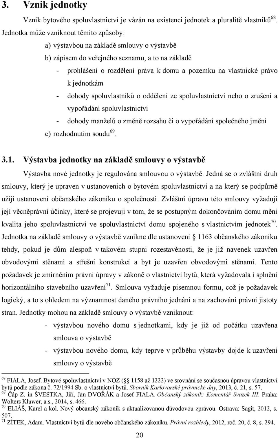 k jednotkám - dohody spoluvlastníků o oddělení ze spoluvlastnictví nebo o zrušení a vypořádání spoluvlastnictví - dohody manţelů o změně rozsahu či o vypořádání společného jmění c) rozhodnutím soudu