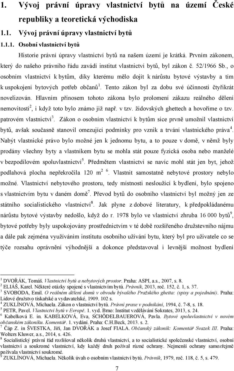 , o osobním vlastnictví k bytům, díky kterému mělo dojít k nárůstu bytové výstavby a tím k uspokojení bytových potřeb občanů 1. Tento zákon byl za dobu své účinnosti čtyřikrát novelizován.