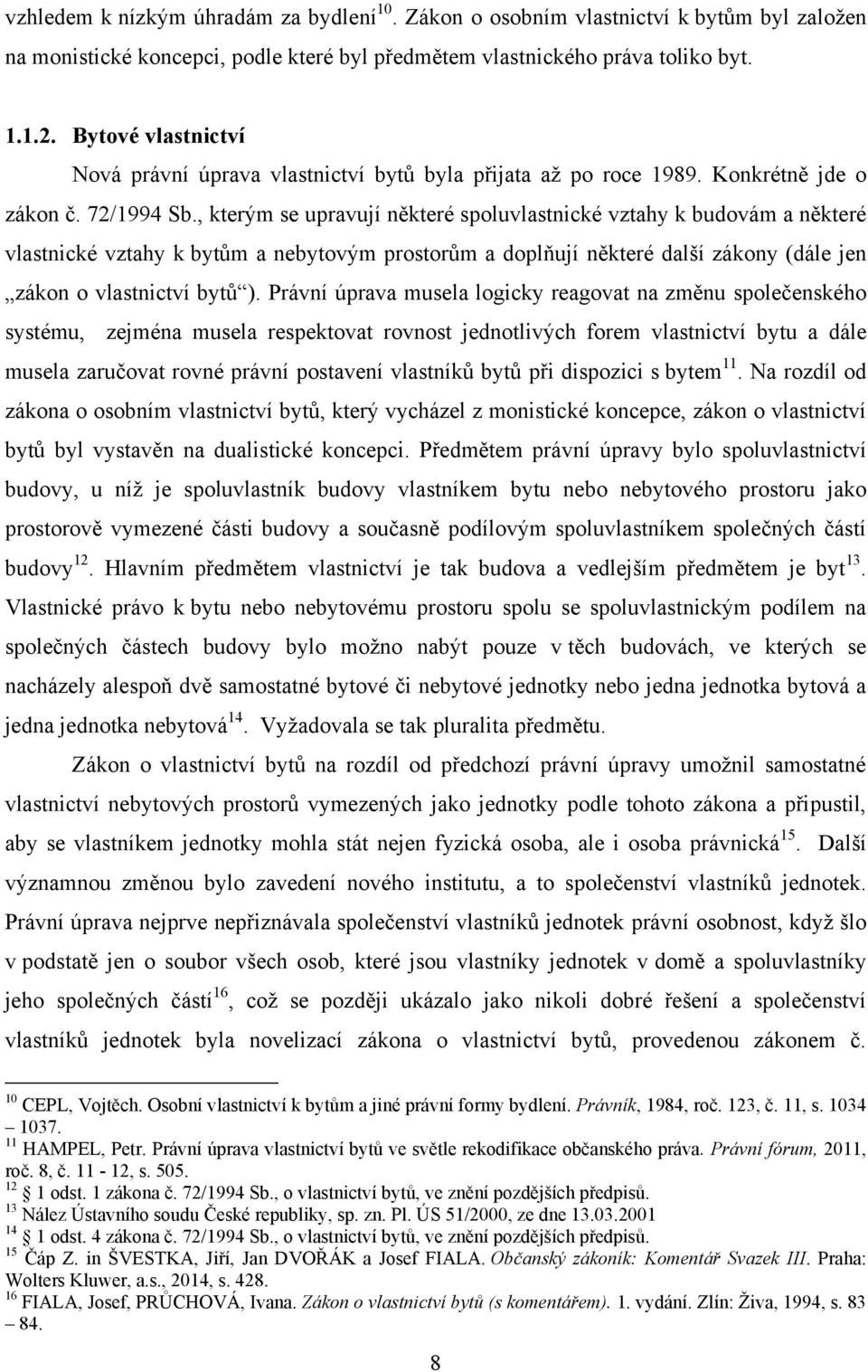 , kterým se upravují některé spoluvlastnické vztahy k budovám a některé vlastnické vztahy k bytům a nebytovým prostorům a doplňují některé další zákony (dále jen zákon o vlastnictví bytů ).