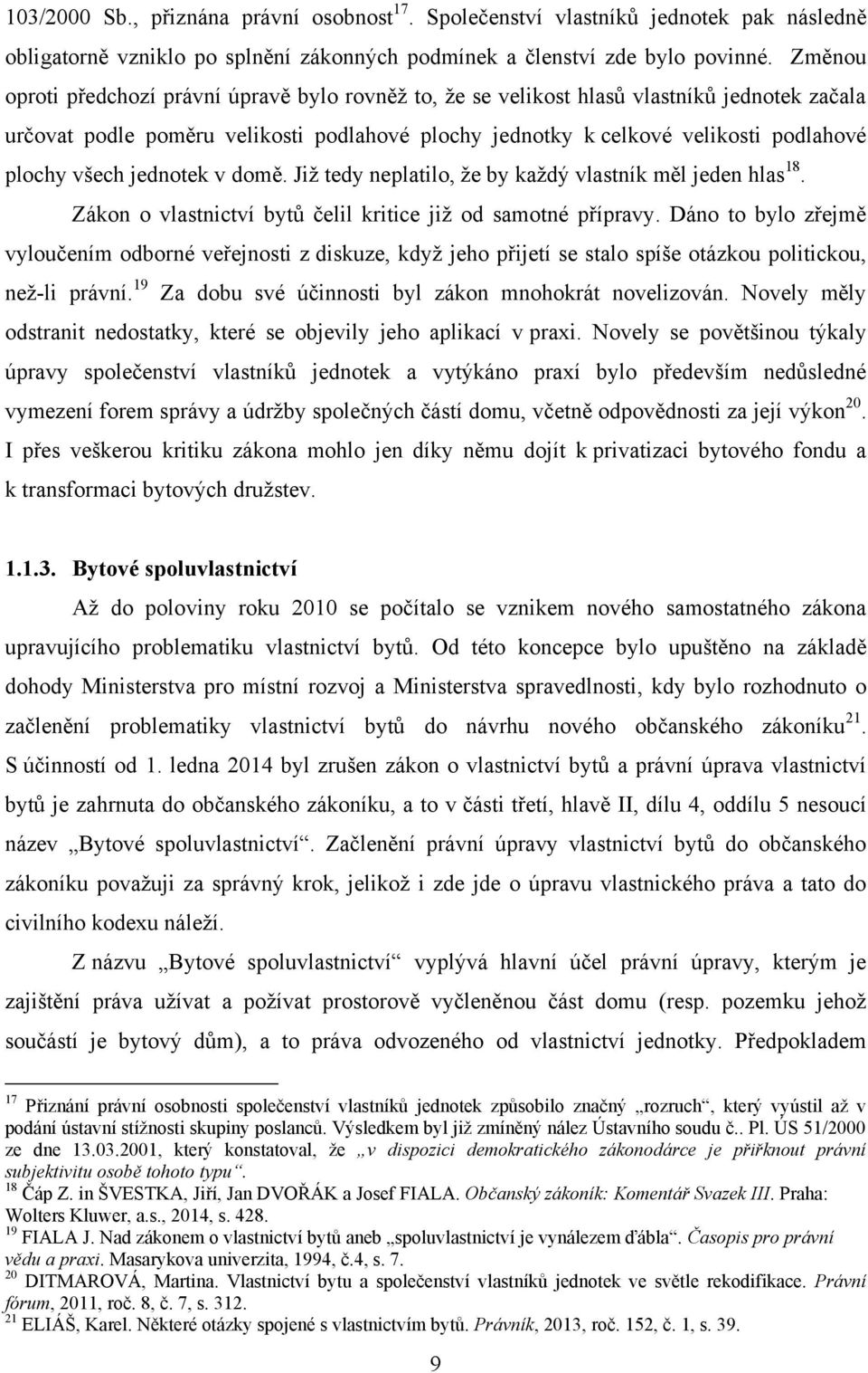 všech jednotek v domě. Jiţ tedy neplatilo, ţe by kaţdý vlastník měl jeden hlas 18. Zákon o vlastnictví bytů čelil kritice jiţ od samotné přípravy.