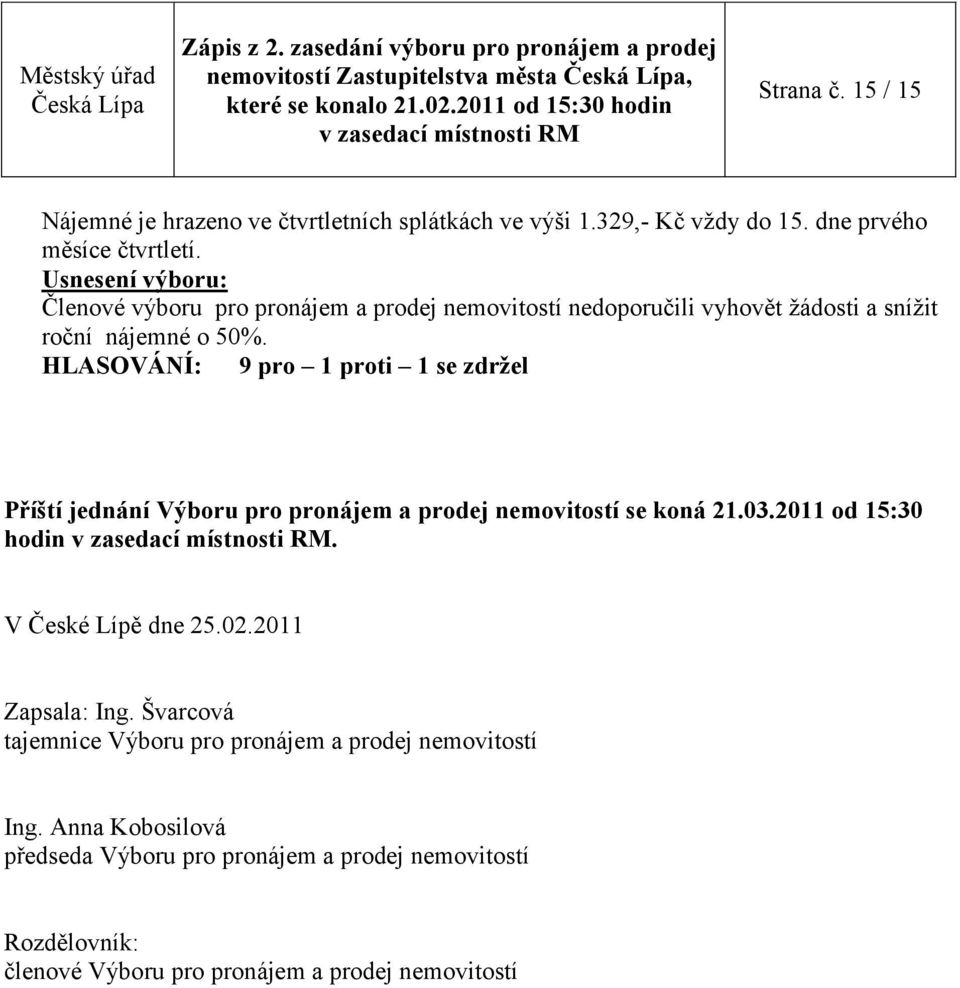 HLASOVÁNÍ: 9 pro 1 proti 1 se zdrţel Příští jednání Výboru pro pronájem a prodej nemovitostí se koná 21.03.2011 od 15:30 hodin. V České Lípě dne 25.