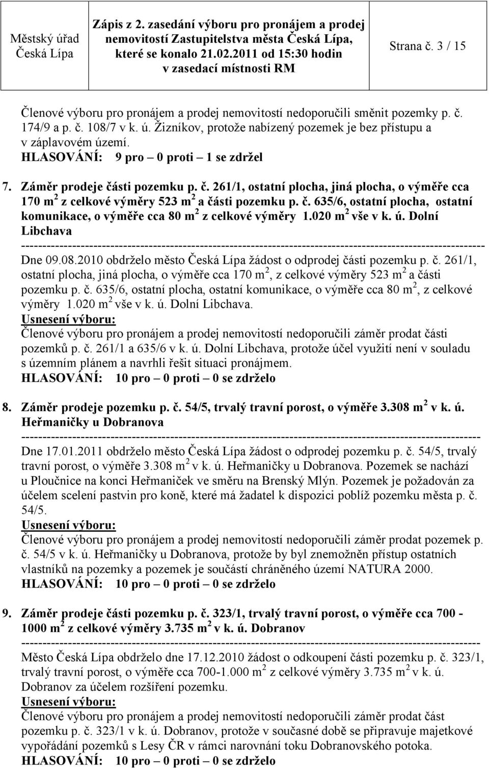 020 m 2 vše v k. ú. Dolní Libchava ----- Dne 09.08.2010 obdrţelo město ţádost o odprodej části pozemku p. č. 261/1, ostatní plocha, jiná plocha, o výměře cca 170 m 2, z celkové výměry 523 m 2 a části pozemku p.