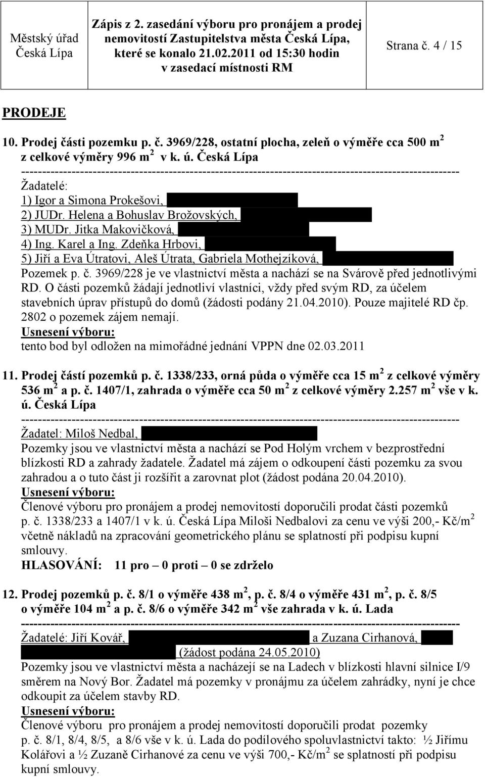 Zdeňka Hrbovi, Růţová 2800, 5) Jiří a Eva Útratovi, Aleš Útrata, Gabriela Mothejzíková, Růţová 2799, Pozemek p. č. 3969/228 je ve vlastnictví města a nachází se na Svárově před jednotlivými RD.