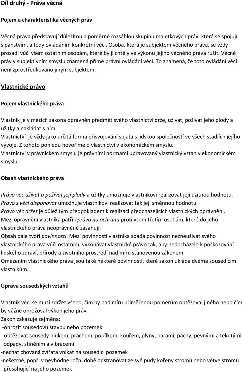 Věcné práv v subjektivním smyslu znamená přímé právní ovládání věci. To znamená, že toto ovládání věci není zprostředkováno jiným subjektem.