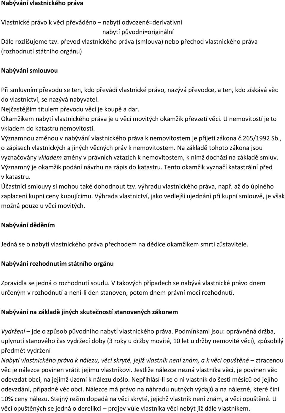 kdo získává věc do vlastnictví, se nazývá nabyvatel. Nejčastějším titulem převodu věcí je koupě a dar. Okamžikem nabytí vlastnického práva je u věcí movitých okamžik převzetí věci.