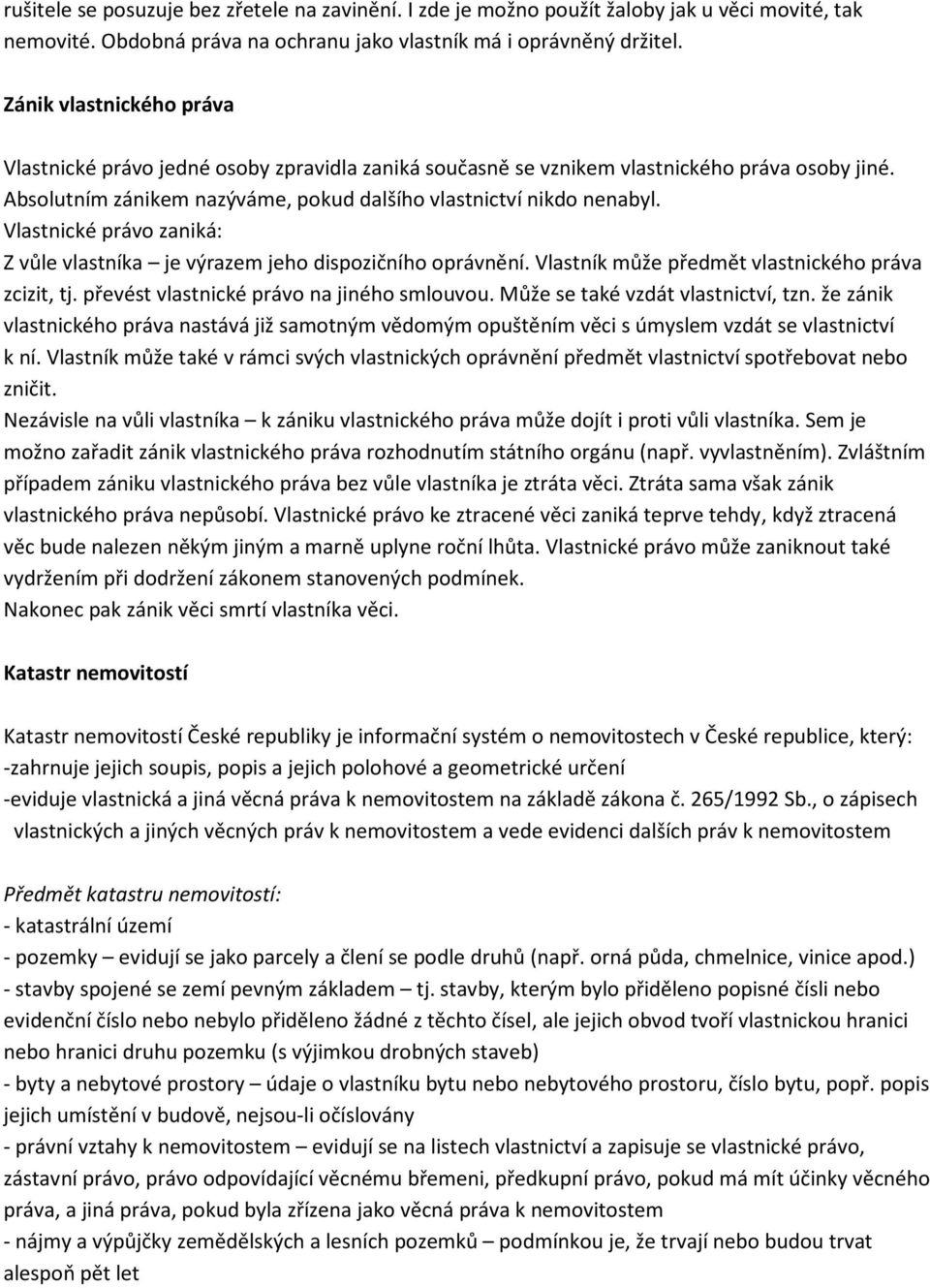 Vlastnické právo zaniká: Z vůle vlastníka je výrazem jeho dispozičního oprávnění. Vlastník může předmět vlastnického práva zcizit, tj. převést vlastnické právo na jiného smlouvou.