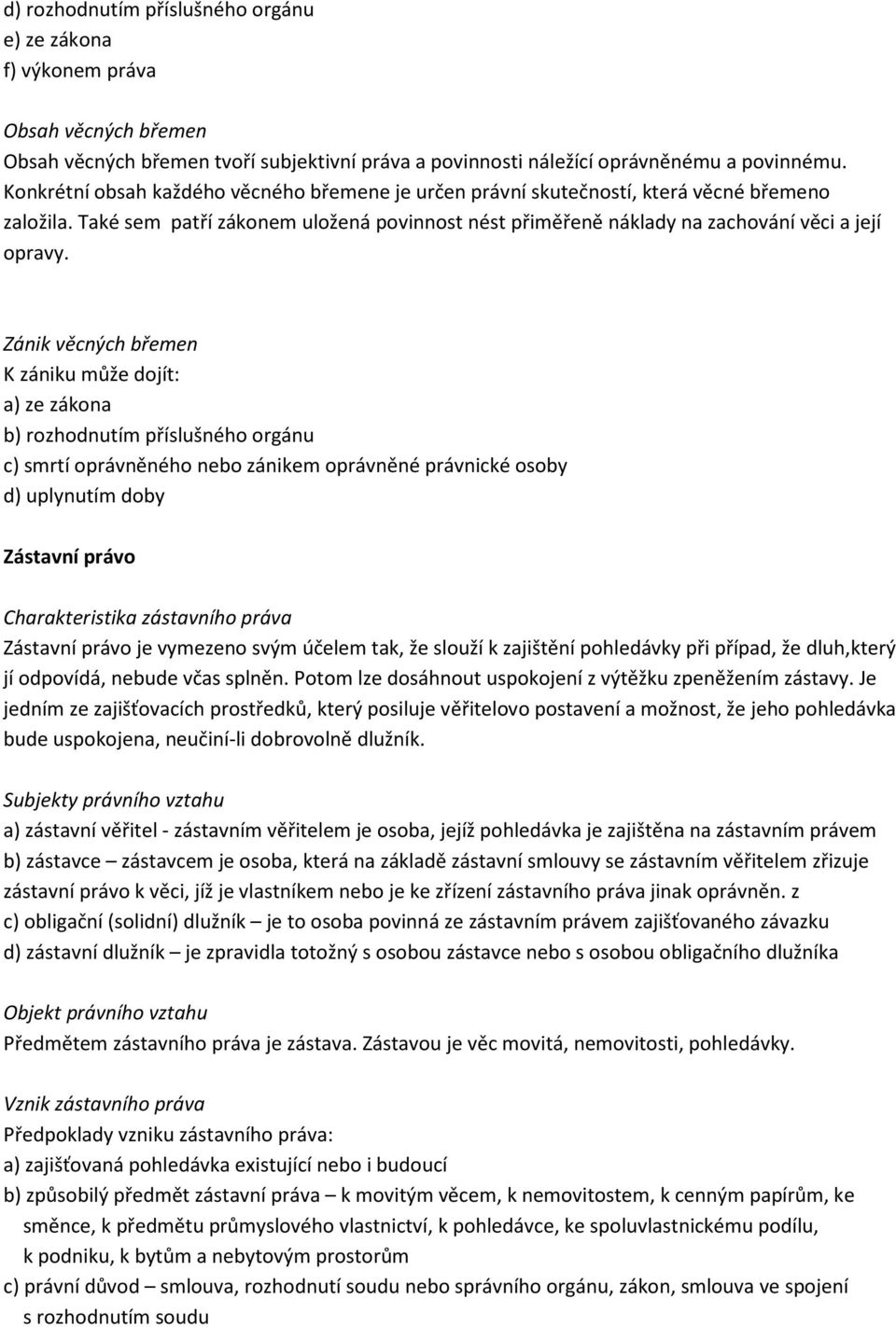 Zánik věcných břemen K zániku může dojít: a) ze zákona b) rozhodnutím příslušného orgánu c) smrtí oprávněného nebo zánikem oprávněné právnické osoby d) uplynutím doby Zástavní právo Charakteristika